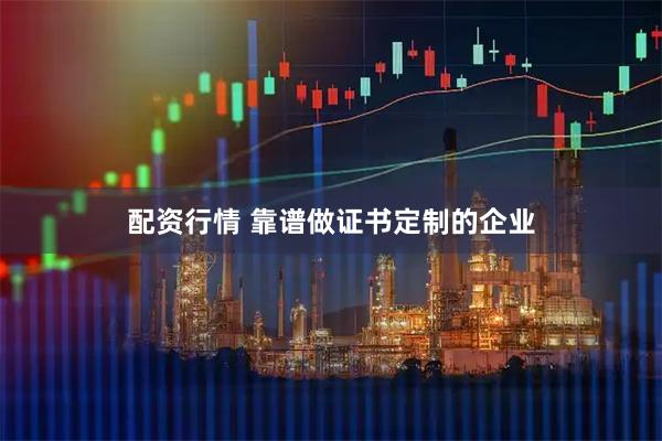 配资行情 靠谱做证书定制的企业