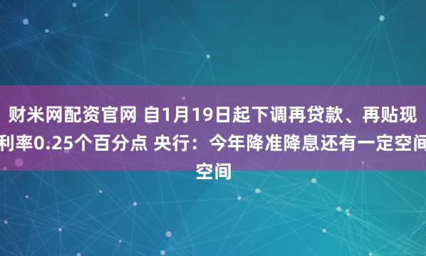 财米网配资官网 自1月19日起下调再贷款、再贴现利率0.25个百分点 央行：今年降准降息还有一定空间