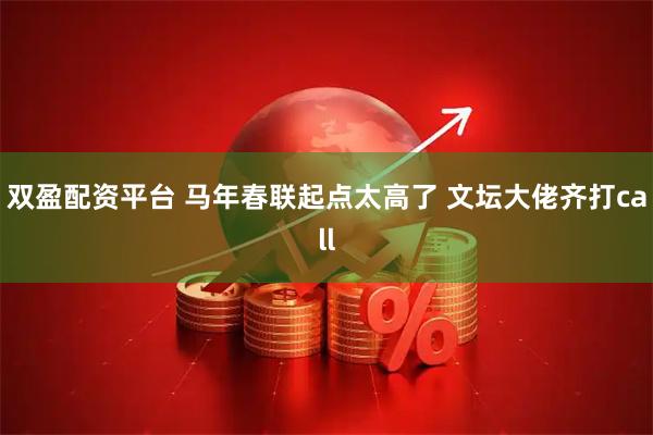 双盈配资平台 马年春联起点太高了 文坛大佬齐打call